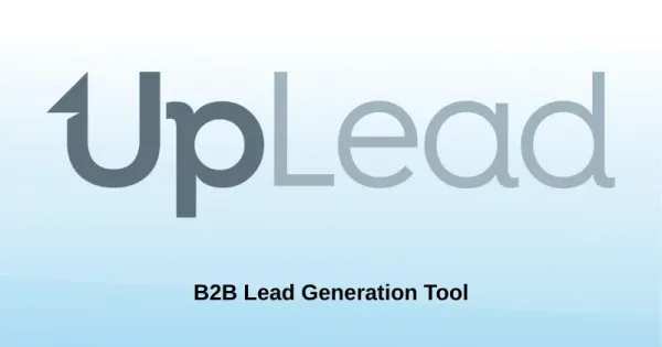 Why UpLead Is a Reliable B2B Prospecting Tool for Finding High-Quality Leads